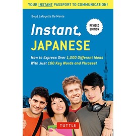 Instant Japanese: How to Express Over 1,000 Different Ideas with Just 100 Key Words and Phrases! (A Japanese Language Phrasebook & Dictionary) Revised Edition (Instant Phrasebook Series)