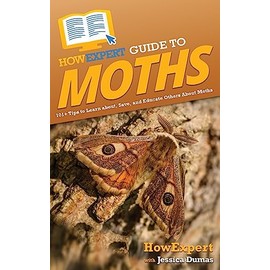 HowExpert Guide to Moths: 101+ Tips to Learn about, Save, and Educate Others About Moths