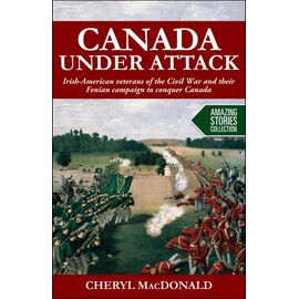 Canada under Attack: Irish-American veterans of the Civil War and their Fenian campaign to conquer Canada
