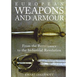 European Weapons and Armour: From the Renaissance to the Industrial Revolution