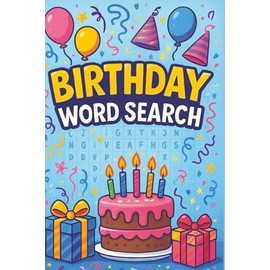 Birthday Word Search: 50+ Fun and Festive Puzzles for All Ages | A Celebration-Themed Word Search Puzzle Book Perfect for Party Games, Gifts, and Birthday Fun for Kids, Teens, and Adults