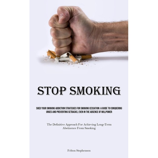 Stop Smoking: Shed Your Smoking Addiction Strategies For Smoking Cessation: