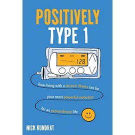 Positively Type 1: âHow a chronic illness can be your strongest motivator for an extraordinary lifeâ