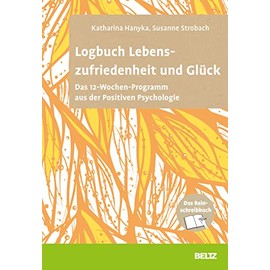 Logbuch Lebenszufriedenheit und Glück: Das 12-Wochen-Programm aus der Positiven Psychologie. Das Reinschreibbuch (Logbücher)