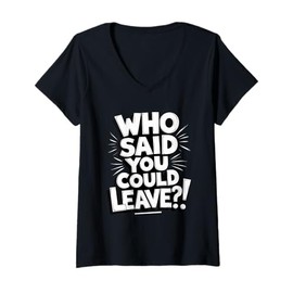 Womens Who Said You Could Leave Funny Work Goodbye Party Gifts V-Neck T-Shirt