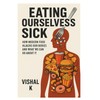 Eating Ourselves Sick: How Modern Food Hijacks Our Bodies and