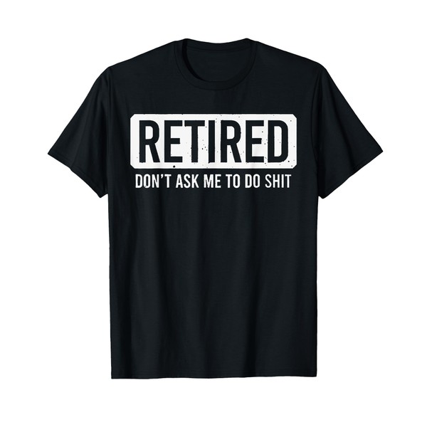 Retired Don't Ask Me To Do T-Shirt