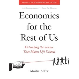 Economics for the Rest of Us: Debunking the Science That Makes Life Dismal