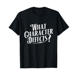 What Character Defects - Sobriety Anniversary Sober Recovery T-Shirt