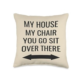 My House, My Chair, You Go Sit Over There Throw Pillow