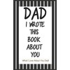 Dad, I Wrote This Book About You: Fill In The