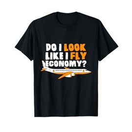Do I Look Like I Fly Economy First Class Frequent Flying Holiday T-Shirt