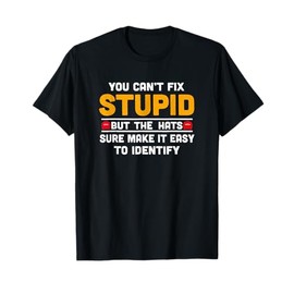 You Can't Fix Stupid But The Hats Make It Easy To Identify T-Shirt