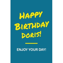 Happy Birthday Doris - Enjoy Your Day: Notebook - 6x9 Lined Journal - 120 Pages - Soft Cover - An Appreciation Gift - Gift for Women/Girls, Unique ... First Name Notebook For Women/Girls)