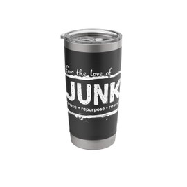 For The Love Of Junk Reuse Repurpose Rescue Stainless Steel Insulated Tumbler