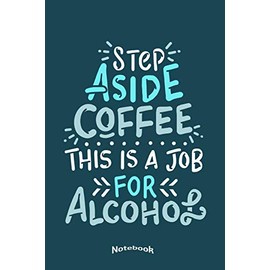 My Step Aside Coffee Notebook: Funny Alcohol Quote and Drinking Themed Notebook, Diary or Journal Gift for Coffee Fans and Lovers of Coffee Beans and ... Cream Paper, Glossy Finished Soft Cover