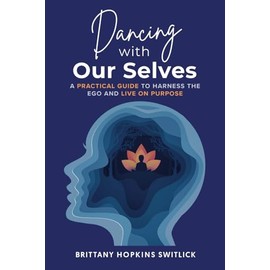 Dancing with Our Selves: A Practical Guide to Harness the Ego and Live on Purpose