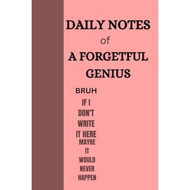 DAILY NOTES of A FORGETFUL GENIUS: funny notebook gift for old, retirement gift for seniors, journal for old, notebook for man and woman