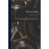 Welding: A Practical Treatise On the Applications of Electric, Gas,