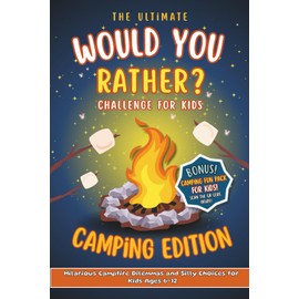 The Ultimate Would You Rather? Camping Edition: Hilarious Campfire Challenge, Dilemmas and Silly Choices for Kids | 250 Questions to Crack You Up!