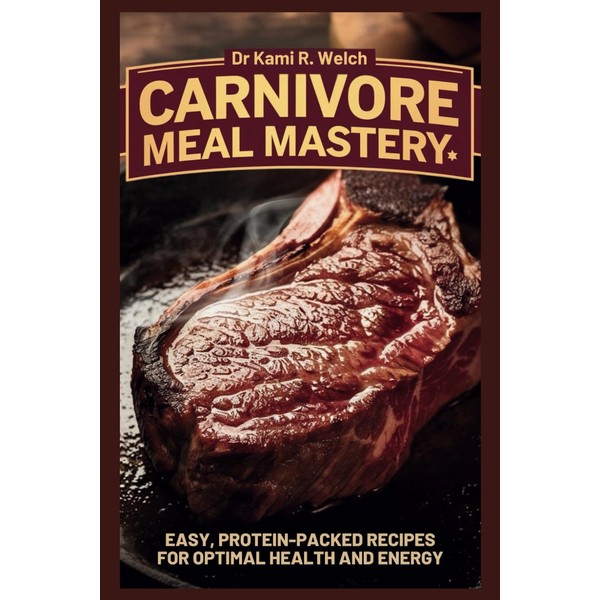 Carnivore Meal Mastery: Easy, Protein-Packed Recipes for Optimal Health and