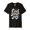 Find Your Joy Bold Positive Mindset Motivational Quote Premium T-Shirt