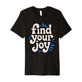 Find Your Joy Bold Positive Mindset Motivational Quote Premium T-Shirt