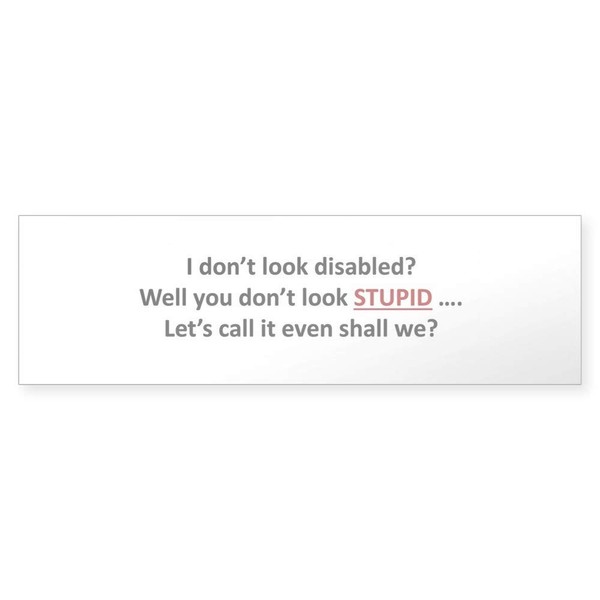 CafePress I Don't Look Disabled? Bumper Sticker 10"x3" Rectangle Bumper