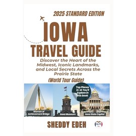IOWA TRAVEL GUIDE: Explore Scenic Routes, Small-Town Charm, and Rich Culture Across the Hawkeye State