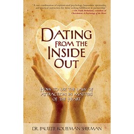 Dating from the Inside Out: How to Use the Law of Attraction in Matters of the Heart