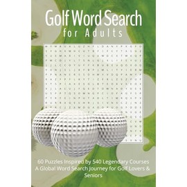 Golf Word Search for Adults: A Global Puzzle Journey for Golf Lovers & Seniors: 60 Large Print Puzzles Featuring 540 Legendary Golf Courses from Around the World