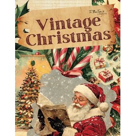 Vintage Christmas: Beautiful and Festive Holiday Curated Image Ephemera Book for Scrapbooking, Collages, Mixed Media, and Cut and Create Paper Crafts