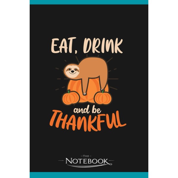 Notebook: Thanksgiving Sloth Eat Drink Be Thankful: Gratitude Notebook 120