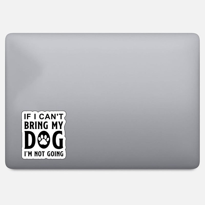 If I Can't Bring My Dog I'm Not Going 5-Inch