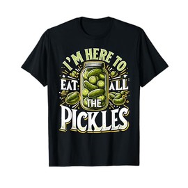 Im Here to Eat all the Pickles Shirt Pickle Jar Pickles T-Shirt