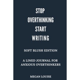 Stop Overthinking Start Writing: A Lined Journal For Anxious Overthinkers - Midnight Blue Edition