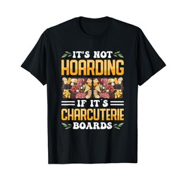 It's Not Hoarding If It's Charcuterie Boards T-Shirt