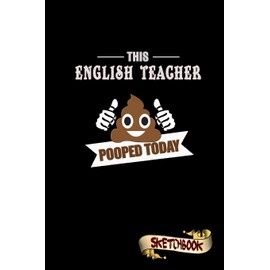 This English Teacher Pooped Today: Sketchbook, Funny Sarcastic Birthday Notebook Journal for English Language Teachers to write on