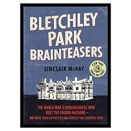 Bletchley Park Brainteasers: The World War II Codebreakers Who Beat the Enigma Machine--And More Than 100 Puzzles and Riddles That Inspired Them