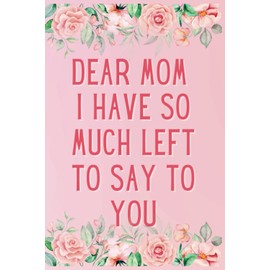Dear Mom I have So Much Left To Say To You: Remembrance Notebook - Gift Ideas for Grieving Children - Grieving the Loss of Mother - bereavement gifts for Son, Daughter.