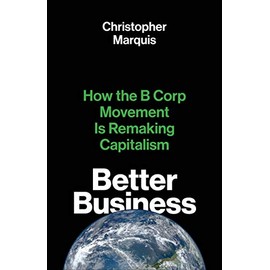 Better Business: How the B Corp Movement Is Remaking Capitalism