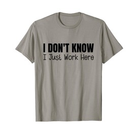 I Don't Know I Just Work Here T-Shirt