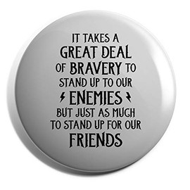 Hippowarehouse It takes a great deal of bravery to stand up to our enemies but just as much to stand up for our friends Badge Various Sizes 38mm 50mm 75mm