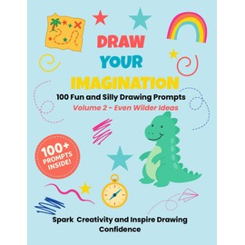 Draw Your Imagination: Volume 2 – Even Wilder Drawing Prompts for Kids: Activity Book for Kids Ages 5–10 | 100 Fun, Silly, and Creative Screen-Free Drawing Prompts