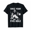 T-Shirts Shut Your Five Hole Funny T-Shirt Ice Hockey Gift