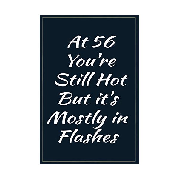 At 56 You're Still Hot But it's Mostly in Flashes: