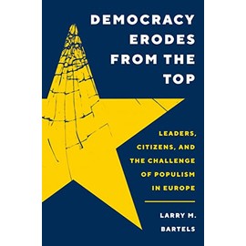 Democracy Erodes from the Top: Leaders, Citizens, and the Challenge of Populism in Europe