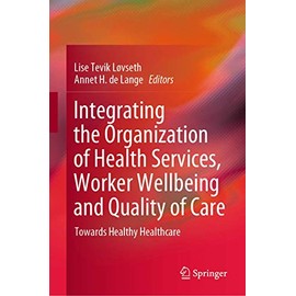 Integrating the Organization of Health Services, Worker Wellbeing and Quality of Care: Towards Healthy Healthcare