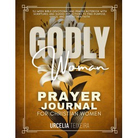 Godly Woman Prayer Journal for Christian Women: 52-Week Bible Devotional and Prayer Notebook with scriptures and guided reflections to strengthen your faith.