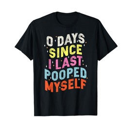 0 Days Since I Last Pooped Myself Funny Adult Humor Meme T-Shirt